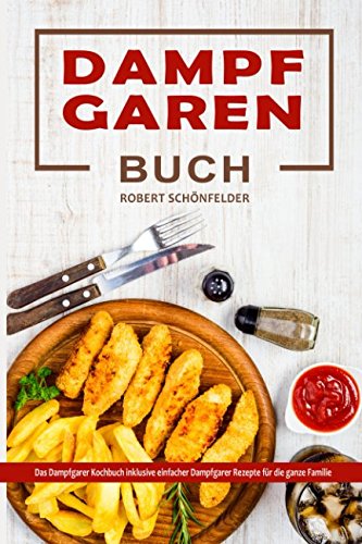 Dampfgaren Buch Das Dampfgarer Kochbuch inklusive einfacher Dampfgarer Rezepte für die ganze Familie von Independently published